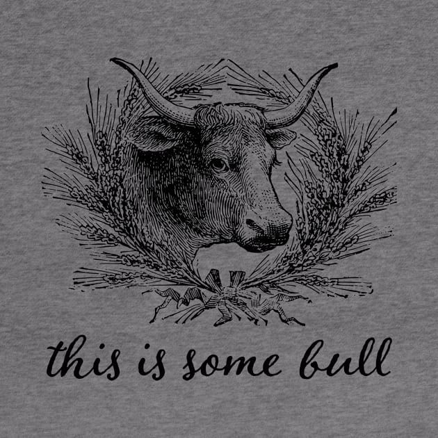This Is Some Bull by n23tees